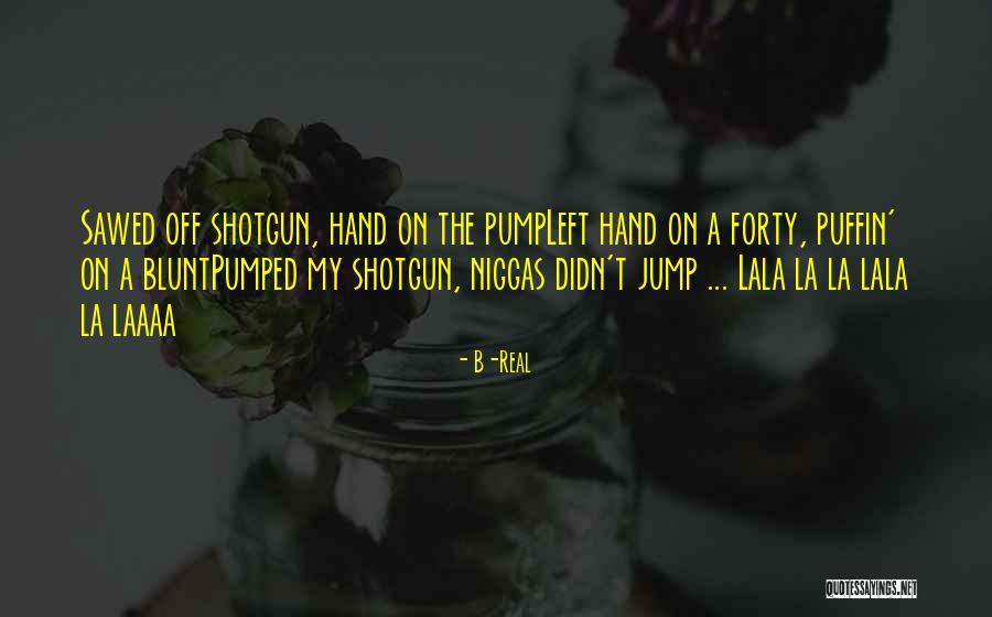 Sawed Off Shotgun Quotes By B-Real Sawed Off Shotgun Quotes By B-Real