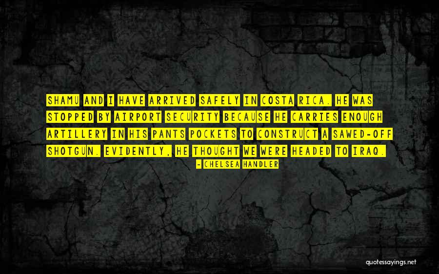 Sawed Off Shotgun Quotes By Chelsea Handler Sawed Off Shotgun Quotes By Chelsea Handler