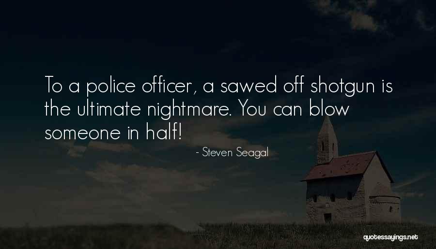 Sawed Off Shotgun Quotes By Steven Seagal Sawed Off Shotgun Quotes By Steven Seagal
