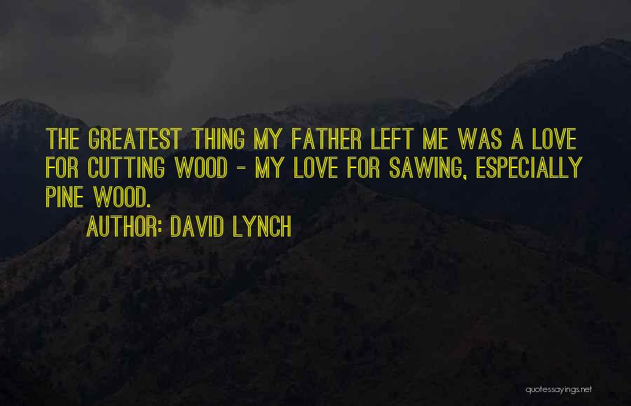 Sawing Quotes By David Lynch