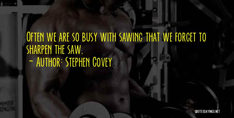 Sawing Quotes By Stephen Covey