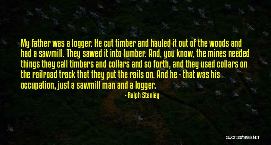 Sawmill Quotes By Ralph Stanley Sawmill Quotes By Ralph Stanley