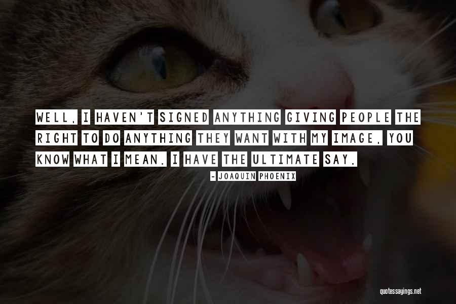 Say Anything You Want Quotes By Joaquin Phoenix Say Anything You Want Quotes By Joaquin Phoenix