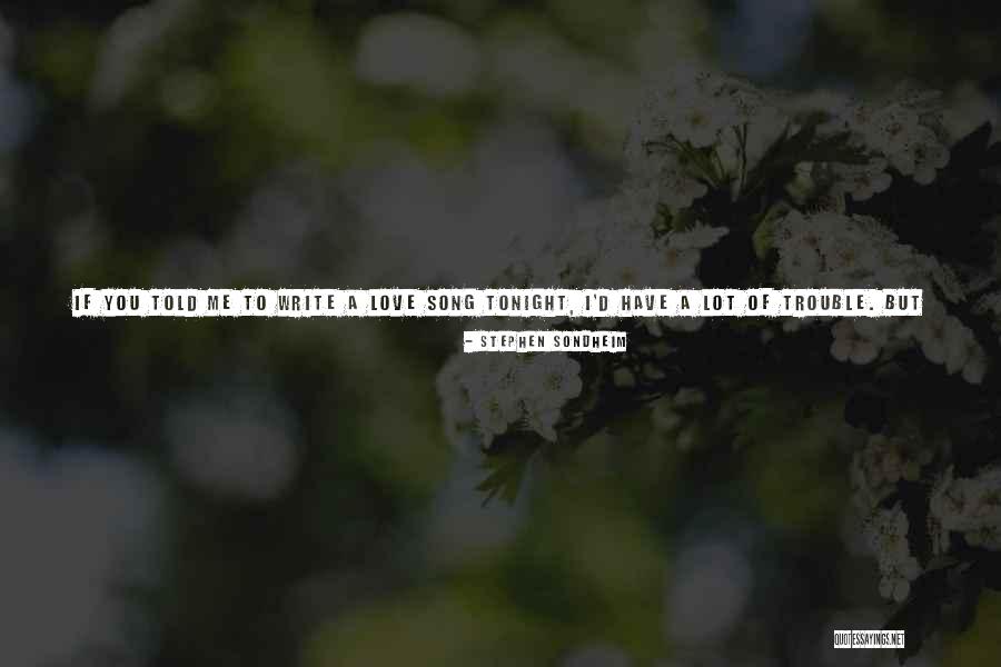 Say Anything You Want Quotes By Stephen Sondheim Say Anything You Want Quotes By Stephen Sondheim
