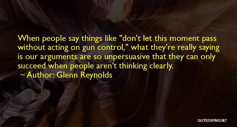 Say Clearly Quotes By Glenn Reynolds