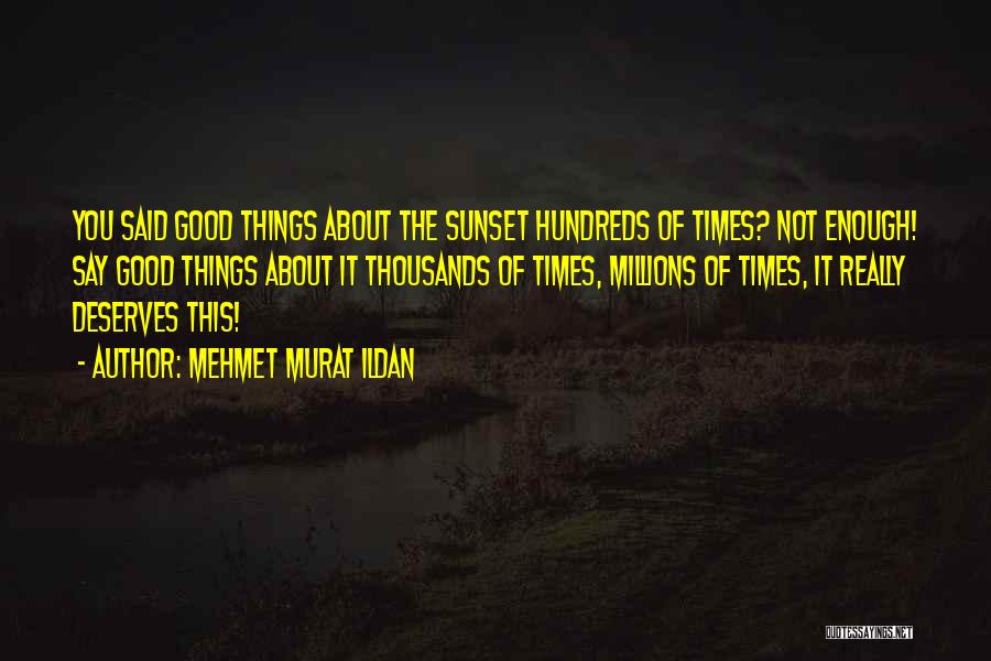 Say Good Things Quotes By Mehmet Murat Ildan