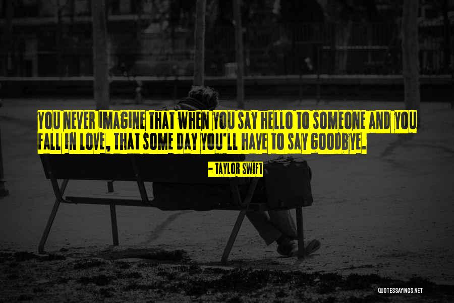 Say Goodbye To Someone You Love Quotes By Taylor Swift Say Goodbye To Someone You Love Quotes By Taylor Swift