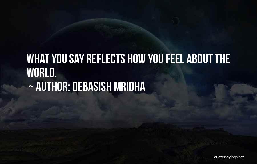 Say How You Feel Quotes By Debasish Mridha