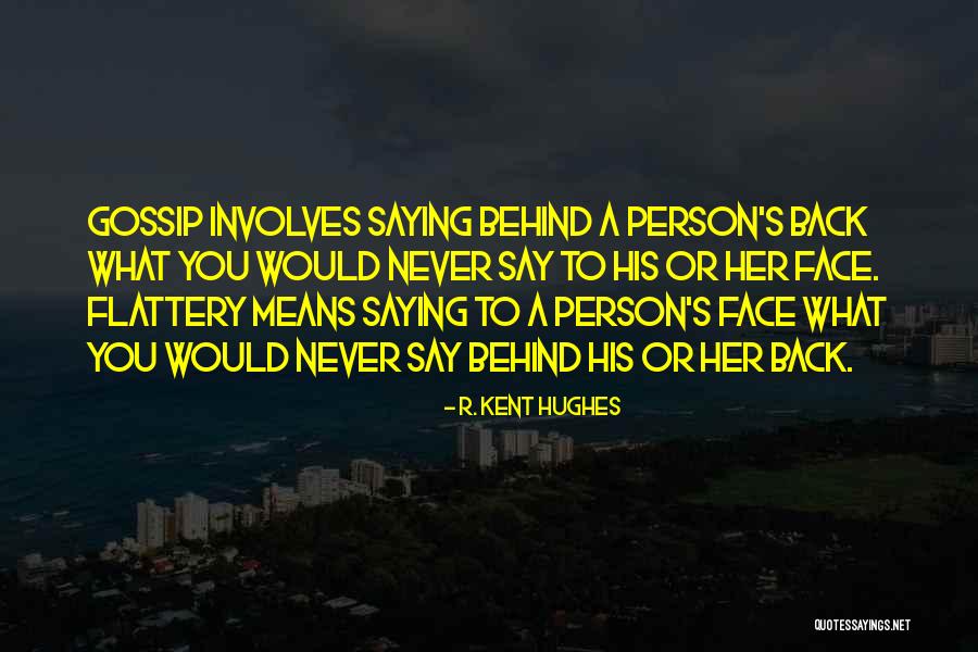 Say It To My Face Not Behind My Back Quotes By R. Kent Hughes Say It To My Face Not Behind My Back Quotes By R. Kent Hughes