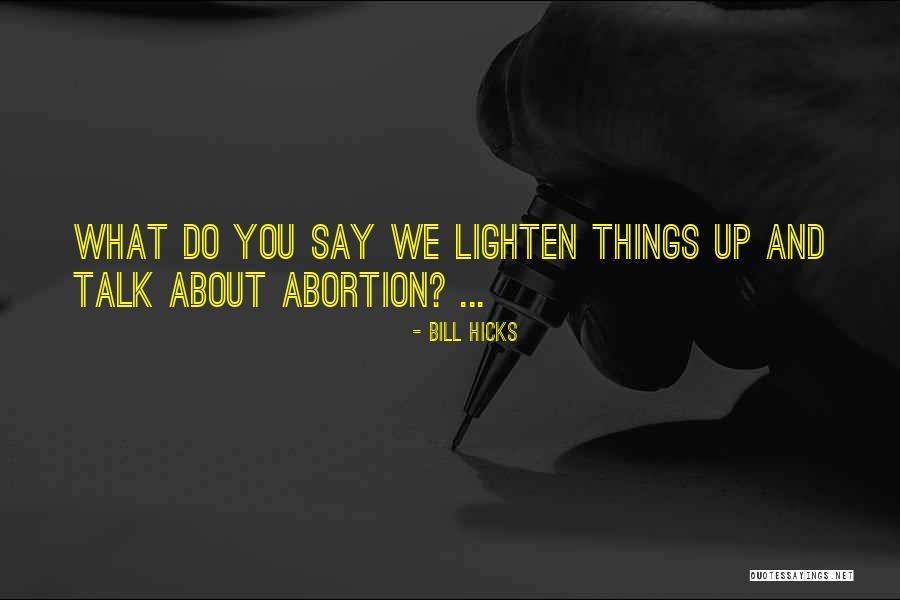 Say No Abortion Quotes By Bill Hicks