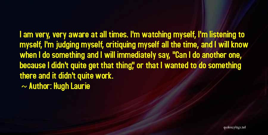 Say One Thing Do Another Quotes By Hugh Laurie