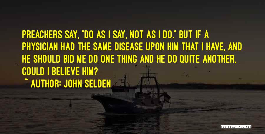 Say One Thing Do Another Quotes By John Selden