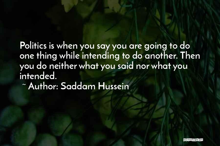 Say One Thing Do Another Quotes By Saddam Hussein