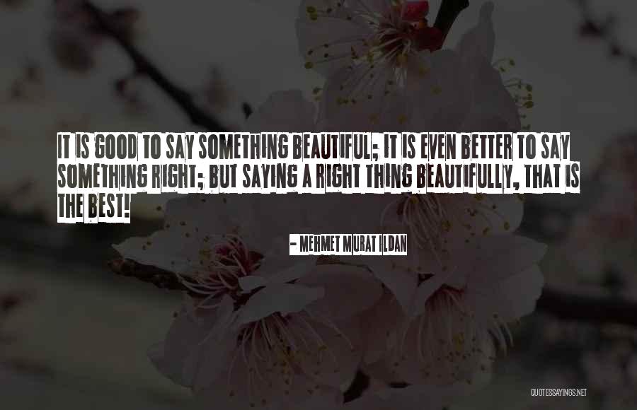 Say Something Beautiful Quotes By Mehmet Murat Ildan Say Something Beautiful Quotes By Mehmet Murat Ildan