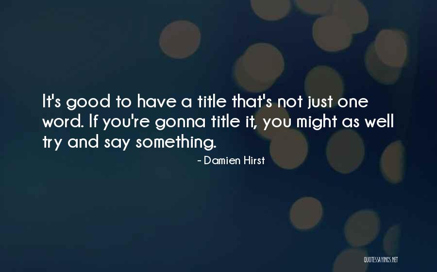 Say Something Good Quotes By Damien Hirst Say Something Good Quotes By Damien Hirst