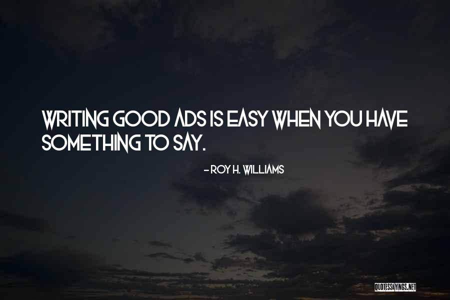 Say Something Good Quotes By Roy H. Williams Say Something Good Quotes By Roy H. Williams