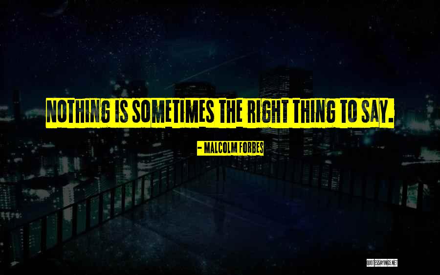 Say The Right Thing Quotes By Malcolm Forbes Say The Right Thing Quotes By Malcolm Forbes