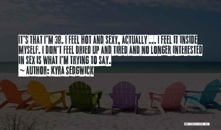 Say What Feel Quotes By Kyra Sedgwick