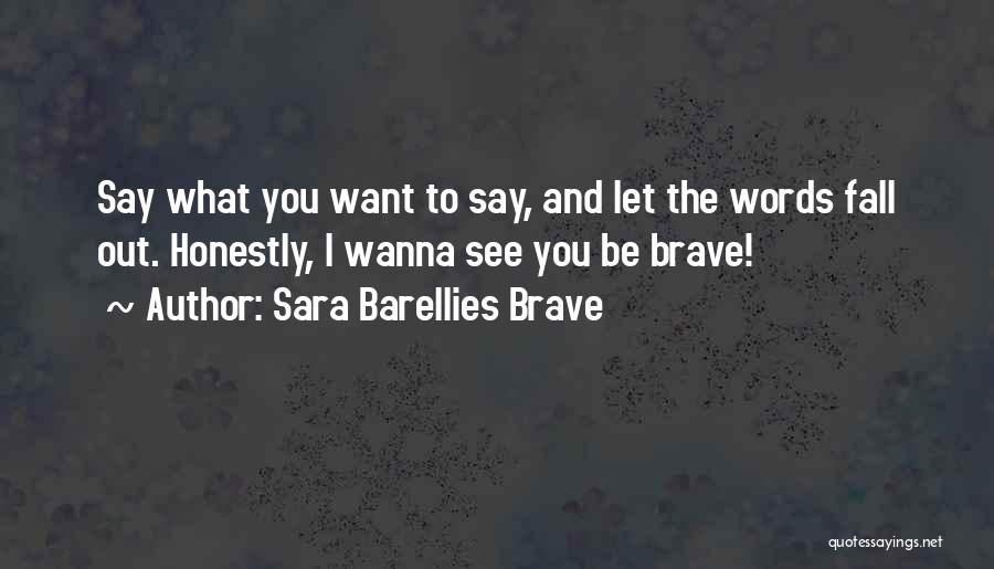 Say What You Wanna Say Quotes By Sara Barellies Brave