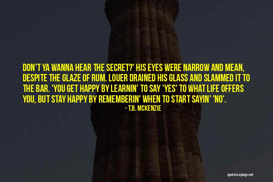 Say What You Wanna Say Quotes By T.B. McKenzie Say What You Wanna Say Quotes By T.B. McKenzie