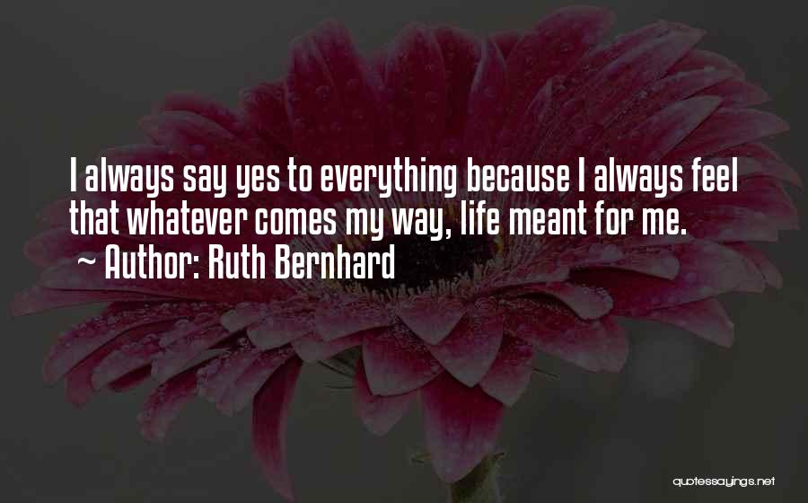 Say Yes To Life Quotes By Ruth Bernhard