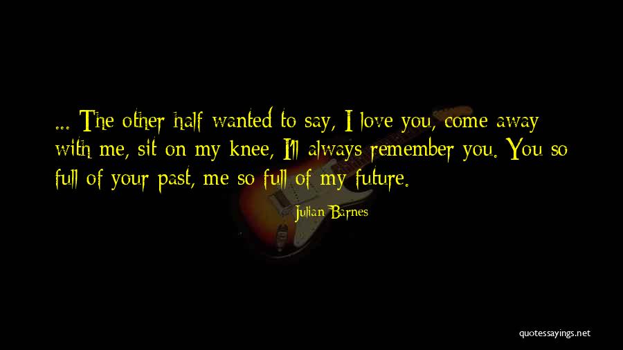 Say You Love Me Quotes By Julian Barnes