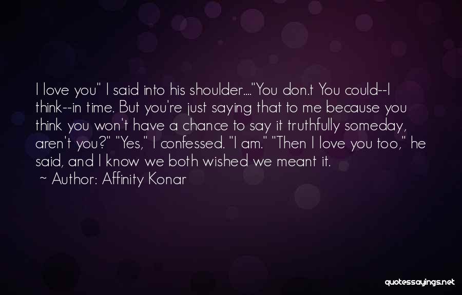 Say You Love Me Too Quotes By Affinity Konar