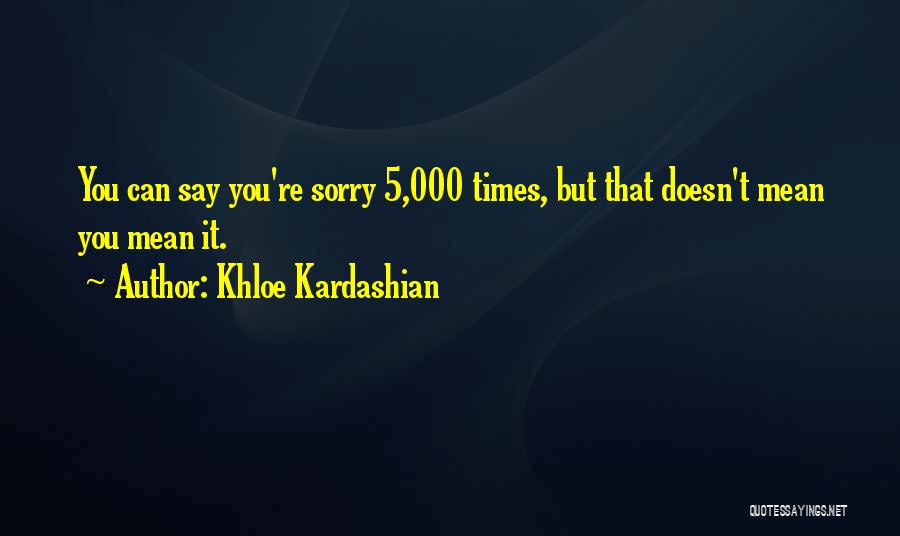 Say You're Sorry Quotes By Khloe Kardashian