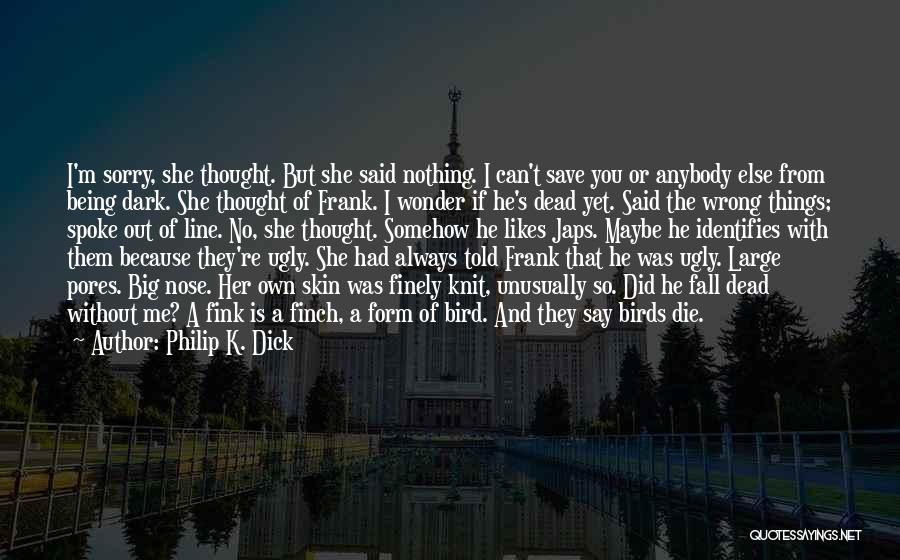 Say You're Sorry Quotes By Philip K. Dick