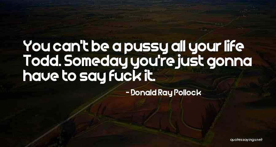 Sayda Gasy Quotes By Donald Ray Pollock Sayda Gasy Quotes By Donald Ray Pollock