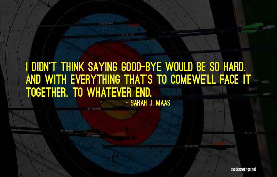 Saying Goodbye Is Hard Quotes By Sarah J. Maas Saying Goodbye Is Hard Quotes By Sarah J. Maas