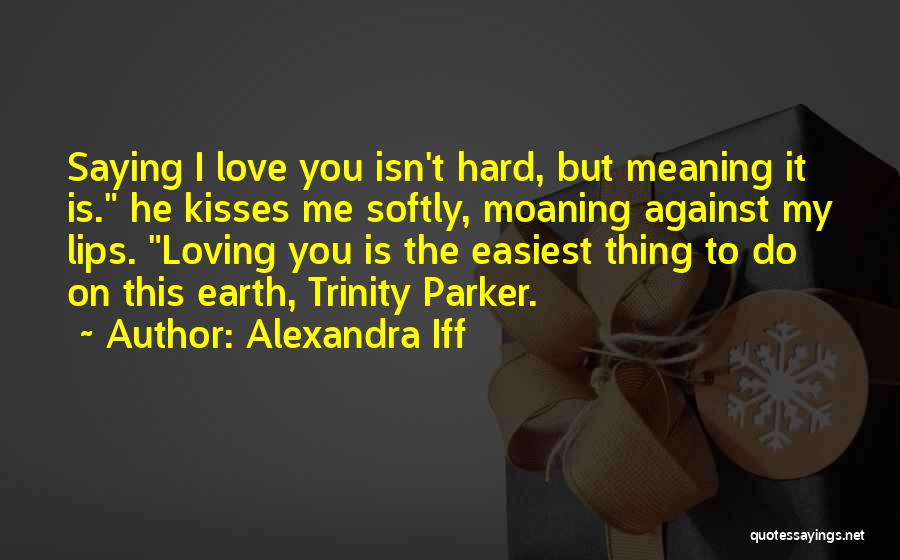 Saying I Love You And Meaning It Quotes By Alexandra Iff