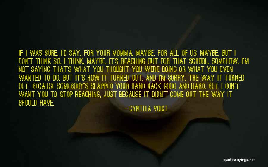 Saying I Sorry Quotes By Cynthia Voigt Saying I Sorry Quotes By Cynthia Voigt