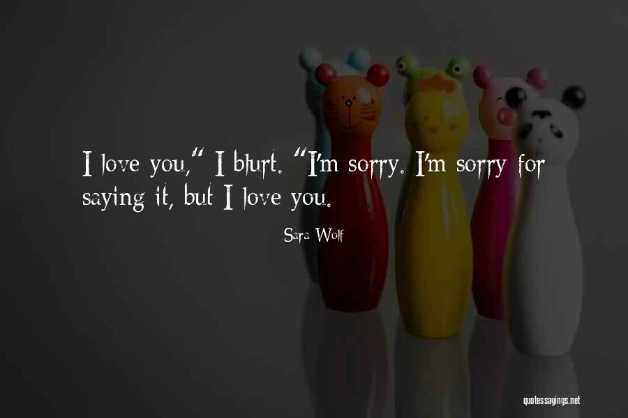 Saying I Sorry Quotes By Sara Wolf Saying I Sorry Quotes By Sara Wolf