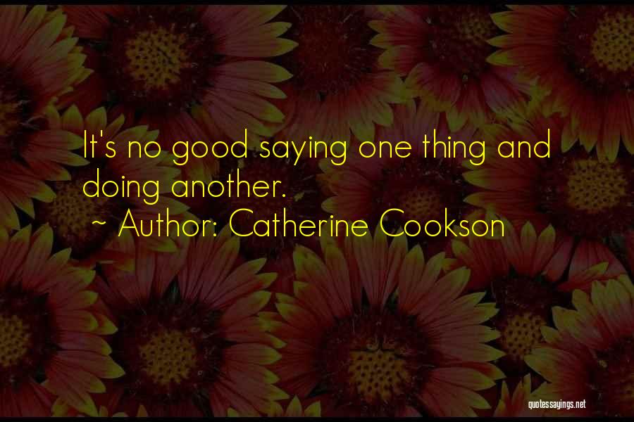 Saying One Thing And Doing Another Quotes By Catherine Cookson