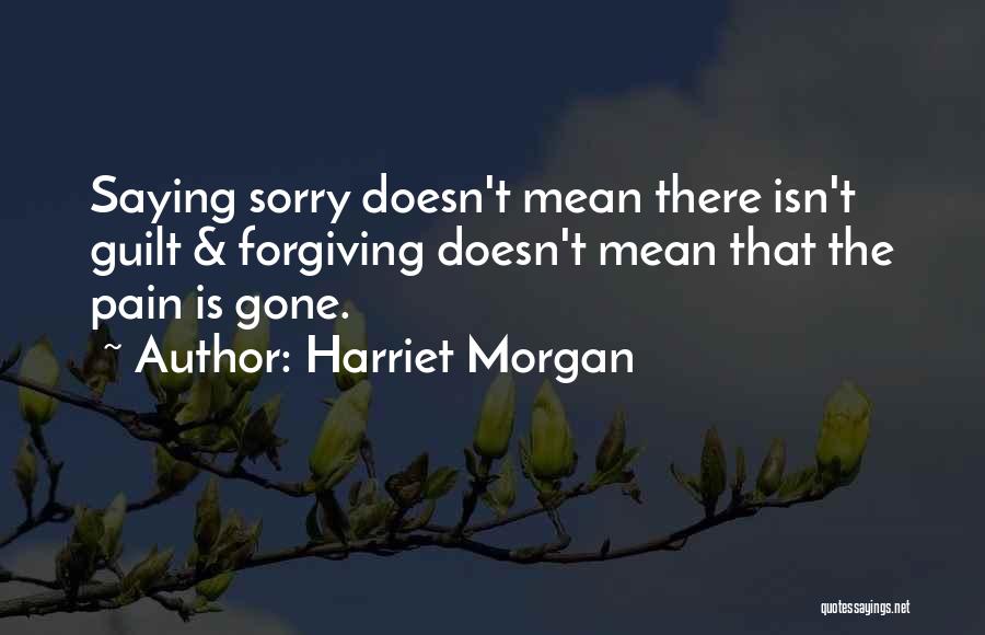 Saying Sorry Doesn't Mean Quotes By Harriet Morgan