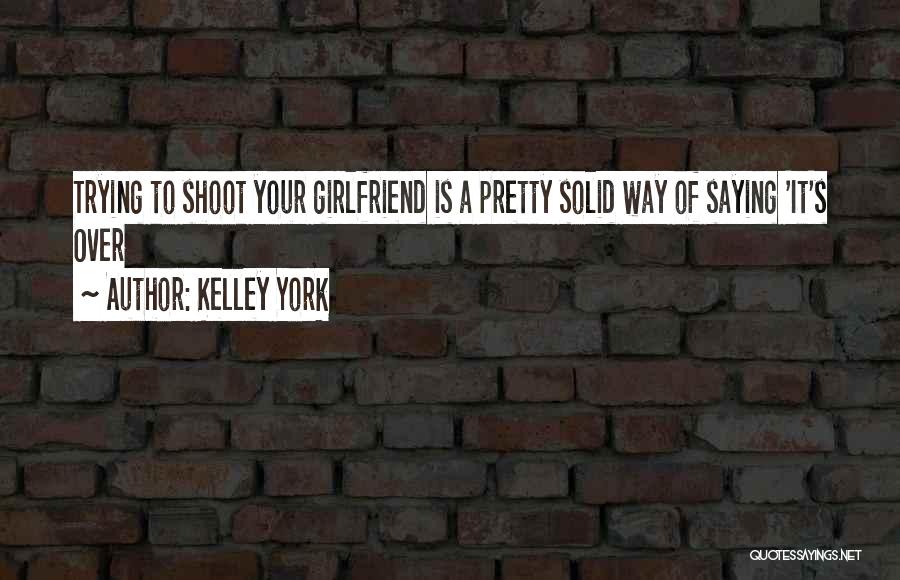 Saying Sorry To My Girlfriend Quotes By Kelley York