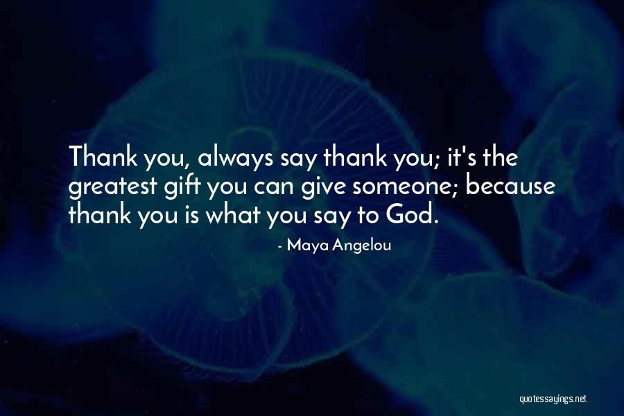 Saying Thank You For The Gift Quotes By Maya Angelou