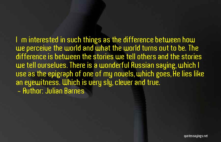Saying The True Quotes By Julian Barnes