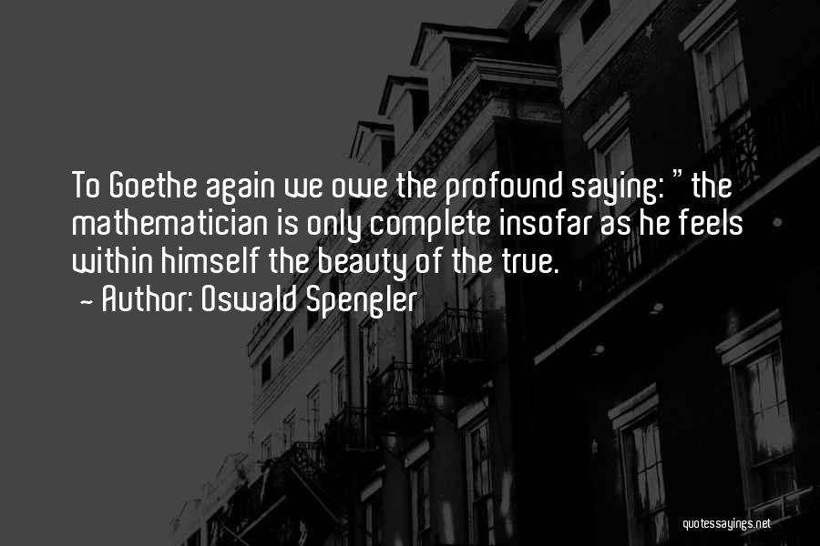 Saying The True Quotes By Oswald Spengler