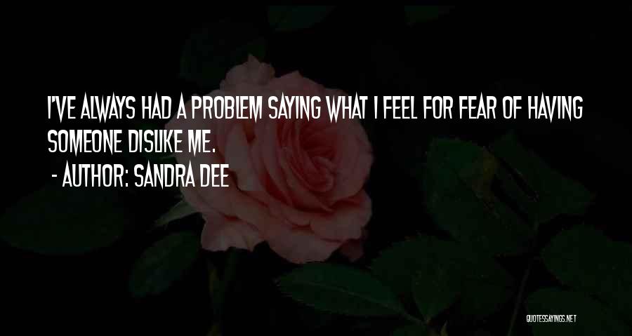 Saying What You Feel Always Quotes By Sandra Dee