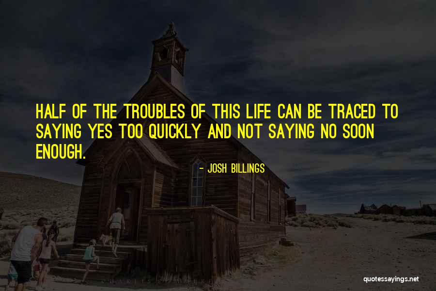 Saying Yes To Life Quotes By Josh Billings Saying Yes To Life Quotes By Josh Billings