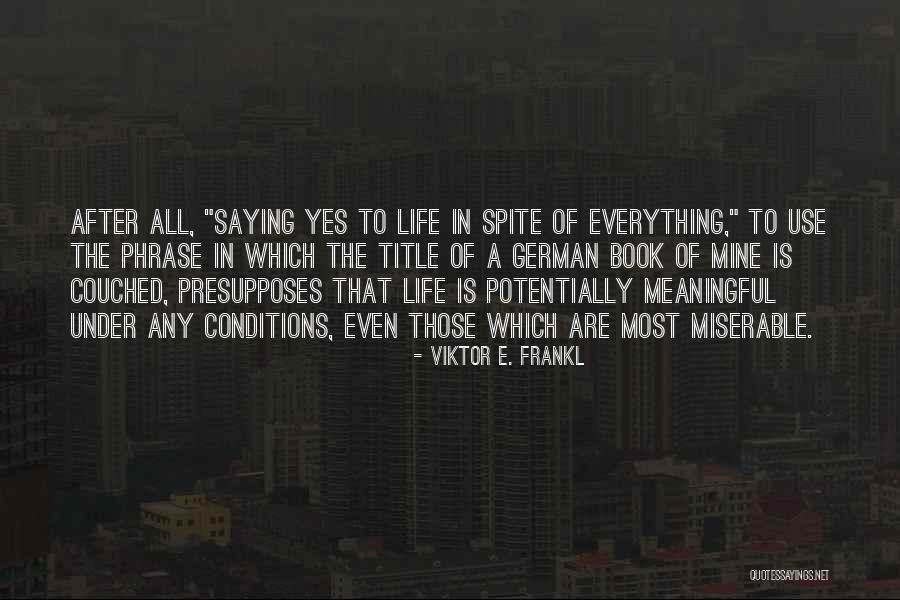 Saying Yes To Life Quotes By Viktor E. Frankl Saying Yes To Life Quotes By Viktor E. Frankl