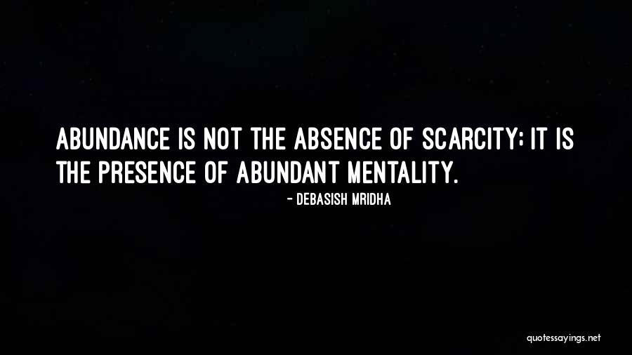 Scarcity Mentality Quotes By Debasish Mridha Scarcity Mentality Quotes By Debasish Mridha