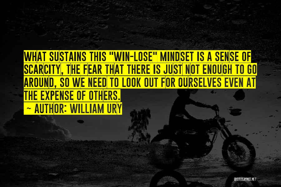 Scarcity Mindset Quotes By William Ury