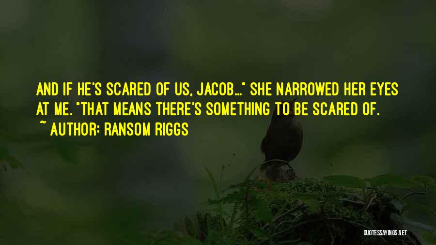 Scared Eyes Quotes By Ransom Riggs