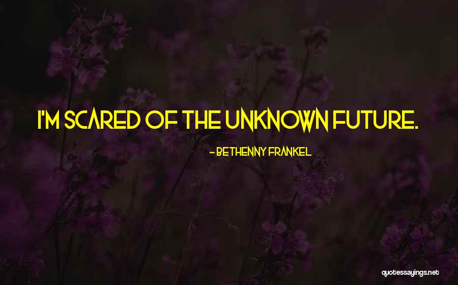 Scared For The Future Quotes By Bethenny Frankel Scared For The Future Quotes By Bethenny Frankel