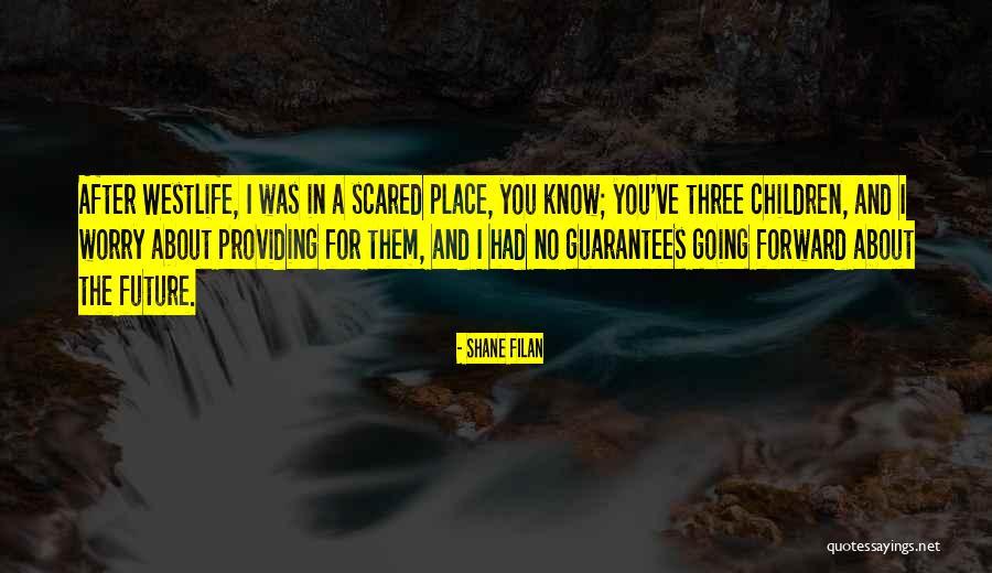 Scared For The Future Quotes By Shane Filan Scared For The Future Quotes By Shane Filan