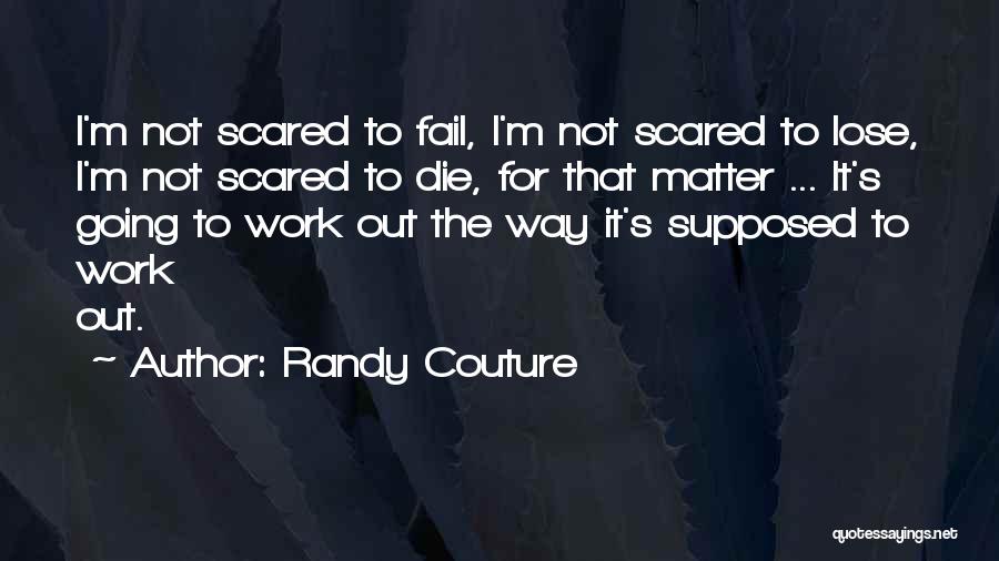 Scared Lose You Quotes By Randy Couture