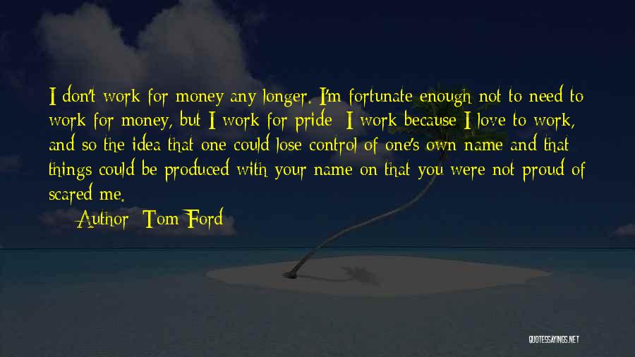Scared Lose You Quotes By Tom Ford